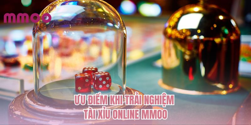 Ưu điểm khi trải nghiệm tài xỉu online MMOO